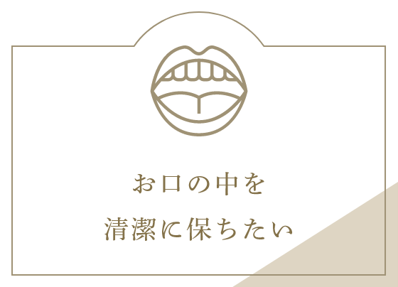 お口の中を清潔に保ちたい